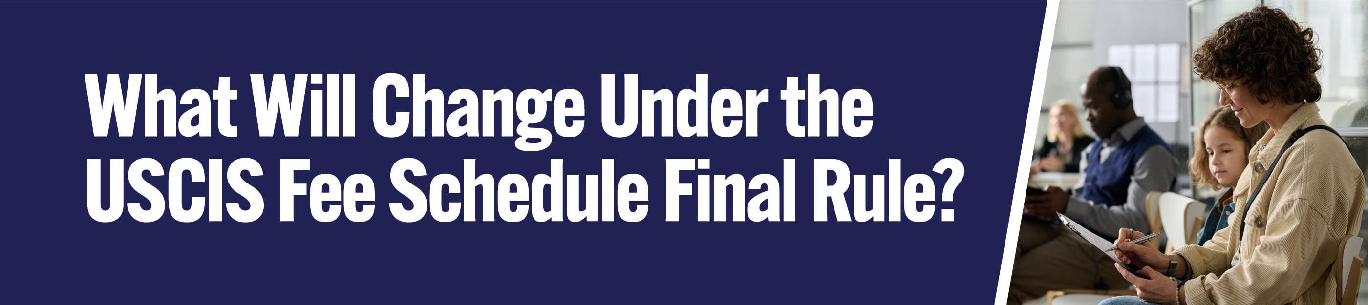 What Will Change Under the USCIS Fee Schedule Final Rule